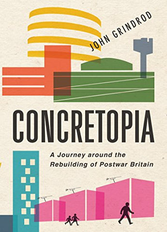 Concretopia: A Journey around the Rebuilding of Postwar Britain