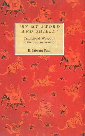 By My Sword and Shield: Traditional Weapons of the Indian Warrior