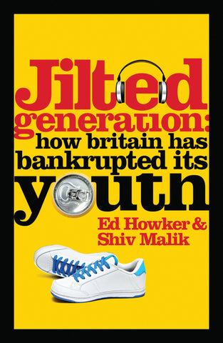 Jilted Generation: How Britain Has Bankrupted Its Youth