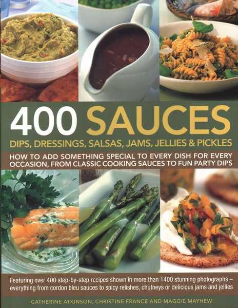 400 Sauces, Dips, Dressings, Salsas, Jams, Jellies & Pickles