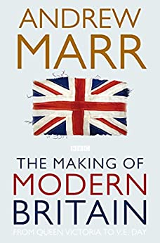 The Making of Modern Britain from Queen Victoria to VE Day