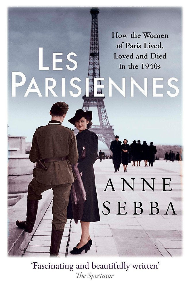 Les Parisiennes: How the Women of Paris Lived, Loved and Died in the 1940s