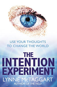 The Intention Experiment: Use Your Thoughts to Change the World