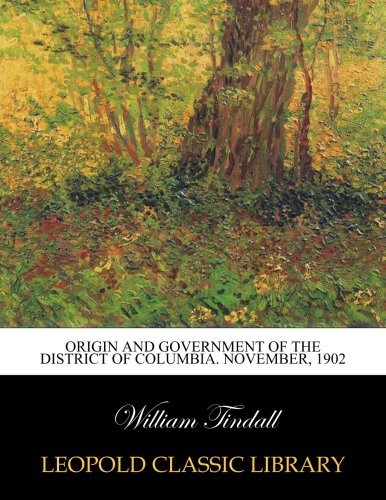 Origin and government of the District of Columbia. November, 1902