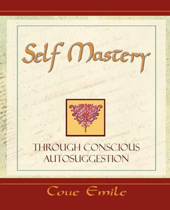 Self Mastery Through Conscious Autosuggestion